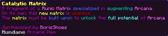A fragment of a Runic Matrix specialized in augmenting Arcana. On its own, this new matrix is useless. The matrix must be built upon to unlock the full potential of Arcana.