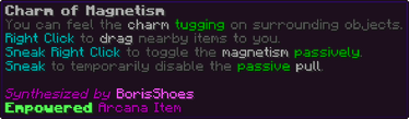 You can feel the charm tugging on surrounding objects. Right Click to drag nearby items to you. Sneak Right Click to toggle the magnetism passively. Sneak to temporarily disable the passive pull.