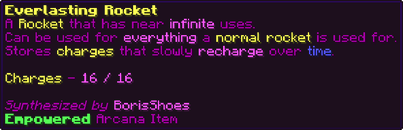 A Rocket that has near infinite uses. Can be used for everything a normal rocket is used for. Stores charges that slowly recharge over time. Charges - 16 / 16