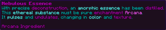 With precise deconstruction, an amorphic essence has been distilled. This ethereal substance must be pure enchantment Arcana. It pulses and undulates, changing in color and texture.