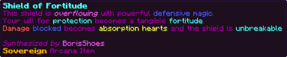 This shield is overflowing with powerful defensive magic. Your will for protection becomes a tangible fortitude. Damage blocked becomes absorption hearts and the shield is unbreakable.